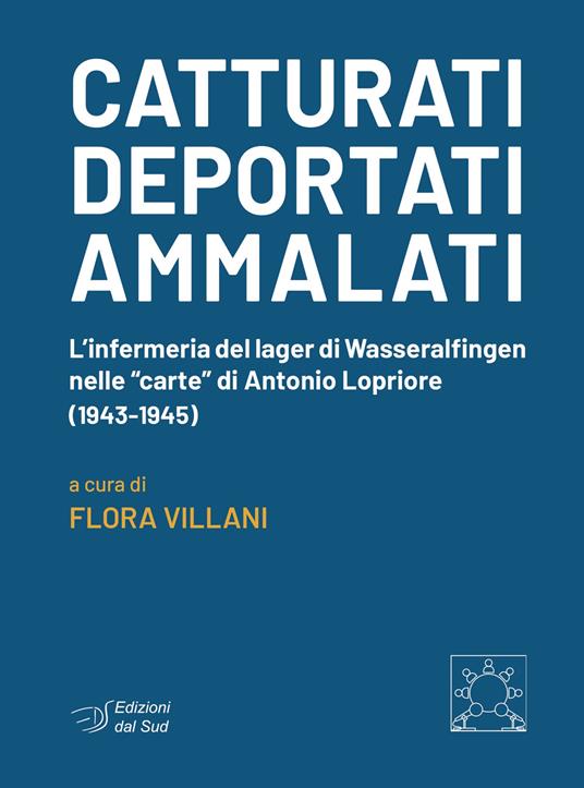 Catturati. Deportati. Ammalati. L'infermeria del lager di Wasseralfingen nelle «carte» di Antonio Lopriore (1943-1945) - copertina