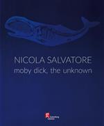 Nicola Salvatore. Moby Dick, the unknown. Ediz. illustrata