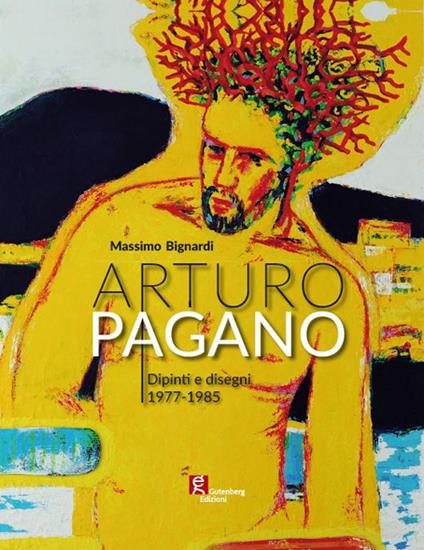 Arturo Pagano. Dipinti e disegni 1977-1985. Ediz. critica - Massimo Bignardi - copertina
