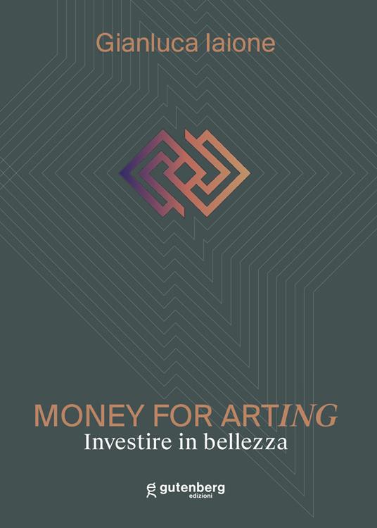 Money for arting. Investire in bellezza. Ediz. critica - Gianluca Iaione - copertina
