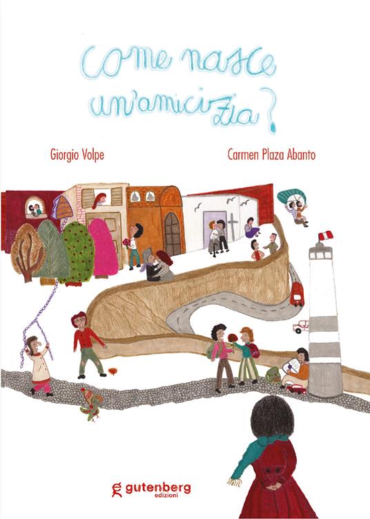 Come nasce un'amicizia? Ediz. illustrata - Giorgio Volpe,Carmen Plaza Abanto - copertina
