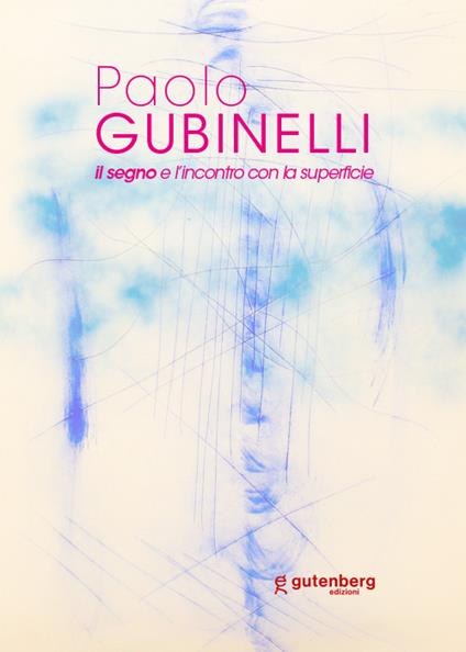 Paolo Gubinelli. Il segno e l'incontro con la superficie. Ediz. illustrata - Massimo Bignardi - copertina