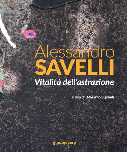 Alessandro Savelli. Vitalità dell'astrazione. Ediz. illustrata - copertina
