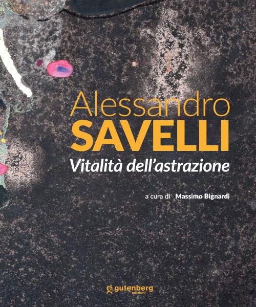 Alessandro Savelli. Vitalità dell'astrazione. Ediz. illustrata - copertina