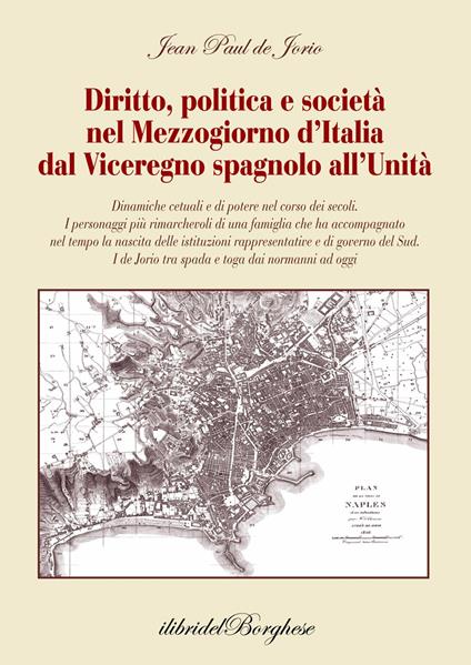 Diritto, politica e società nel Mezzogiorno d'Italia dal Viceregno spagnolo all'Unità - Jean Paul De Jorio - copertina