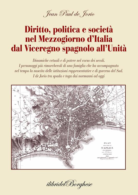 Diritto, politica e società nel Mezzogiorno d'Italia dal Viceregno spagnolo all'Unità - Jean Paul De Jorio - copertina