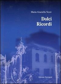 Dolci ricordi. Racconto autobiografico scaturito dai ricordi - M. Graziella Vezzi - copertina