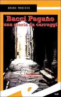 Bacci Pagano. Una storia da Carruggi - Bruno Morchio - 2