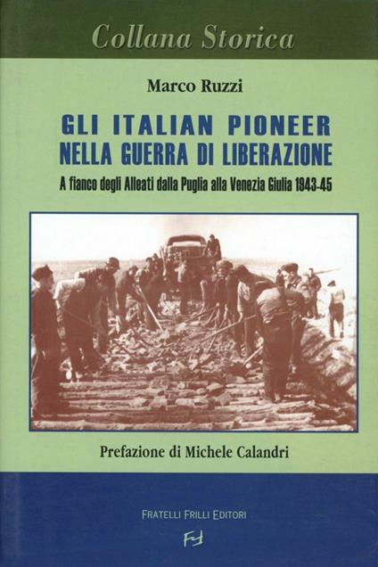 Gli italian pioneer nella guerra di liberazione. A fianco degli alleati dalla Puglia alla Venezia Giulia 1943-1945 - Marco Ruzzi - copertina