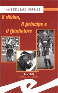 Il divino, il principe e il gladiatore - Massimiliano Morelli - copertina