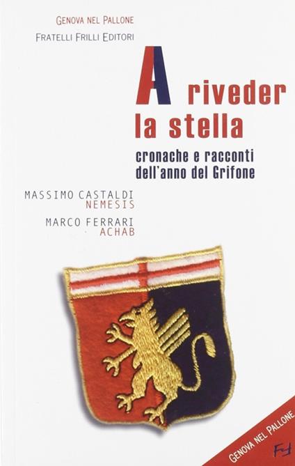 A riveder la stella. Cronache e racconti dell'anno del grifone - Massimo Castaldi,Marco Ferrari - copertina