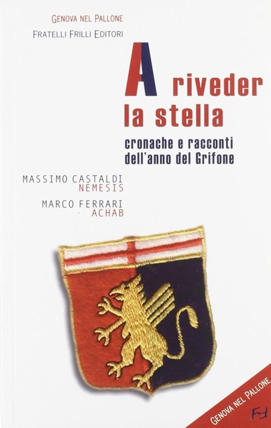A riveder la stella. Cronache e racconti dell'anno del grifone - Massimo Castaldi,Marco Ferrari - copertina