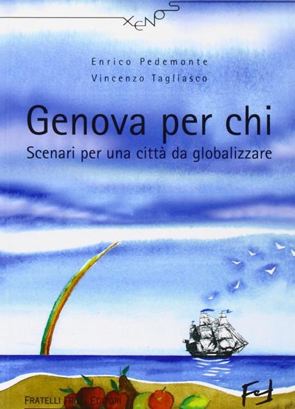 Genova per chi. Scenari per una città da globalizzare - Enrico Pedemonte,Vincenzo Tagliasco - copertina