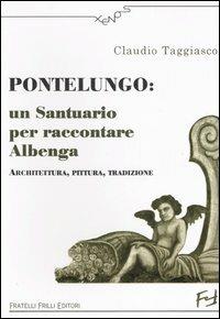 Pontelungo: un santuario per raccontare Albenga. Architettura, pittura, tradizione - Claudio Taggiasco - copertina
