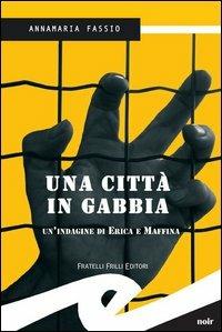 Una città in gabbia. Un'indagine di Erika e Maffina - Annamaria Fassio - copertina