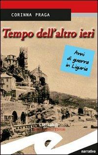 Tempo dell'altro ieri. Anni di guerra in Liguria - Corinna Praga - copertina