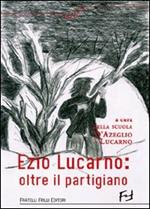 Ezio Lucarno. Oltre il Partigiano
