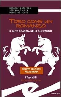 Toro come un romanzo. Il mito granata nelle sue partite - Michele Ruggero,Stefano Tallia,Stefano De Ponti - copertina