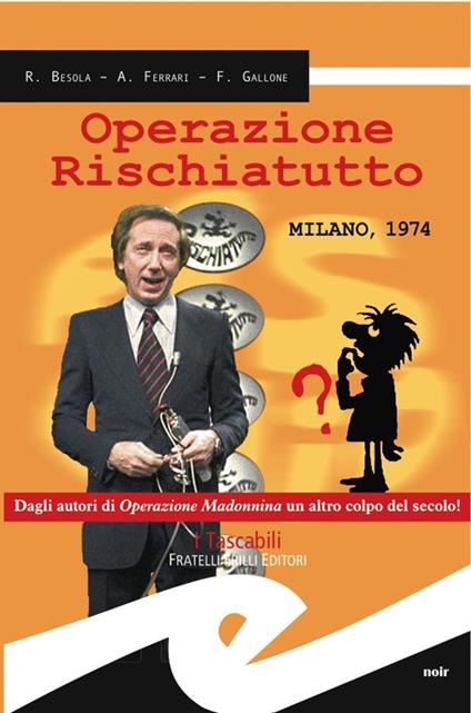 Operazione rischiatutto. Milano 1974 - Riccardo Besola,Andrea Ferrari,Francesco Gallone - copertina