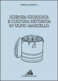 Scienza giuridica e cultura retorica in Ulpio Marcello - Serena Querzoli - copertina