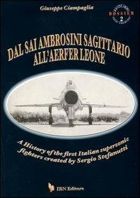Dal Sai Ambrosini Sagittario all'Aerfer Leone. A history of the first Italian supersonic fighters created by Sergio Stefanutti - Giuseppe Ciampaglia - copertina