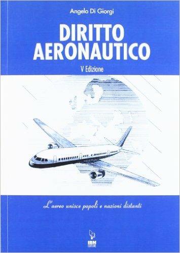 Diritto aeronautico. L'aereo unisce popoli e nazioni distanti - Angelo Di Giorgi - copertina