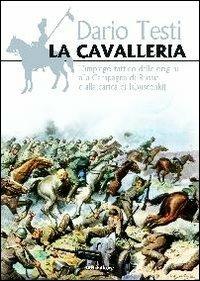 La cavalleria. L'impiego tattico dalle origini alla carica Isbuscenkij - Dario Testi - copertina
