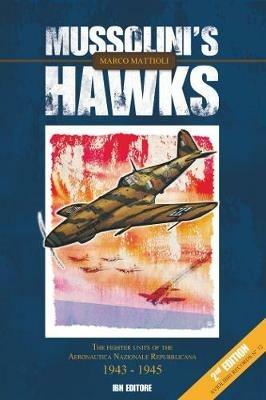 Mussolini's hawks. The fighter units of the aeronautica nazionale repubblicana 1943-1945 - Marco Mattioli - copertina