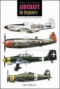 Aircraft for beginners. 25 aerei della II guerra mondiale. Ediz. italiana e inglese - Enrico Azzini - copertina