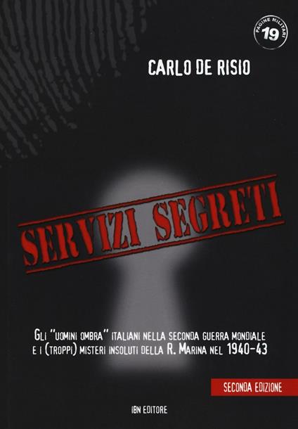 Servizi segreti. Gli «uomini ombra» italiani nella seconda guerra mondiale e i (troppi) misteri insoluti della R. marina nel 1940-43 - Carlo De Risio - copertina