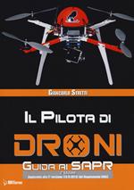 Il pilota di droni. Guida ai Sapr. Aggiornato alla 2ª versione (15/09/2015) del Regolamento ENAC