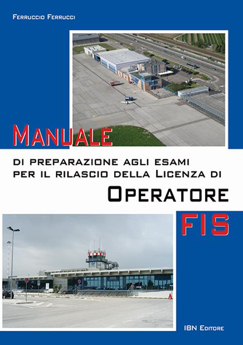 Manuale di preparazione agli esami per il rilascio della licenza di operatore FIS - Ferruccio Ferrucci - copertina