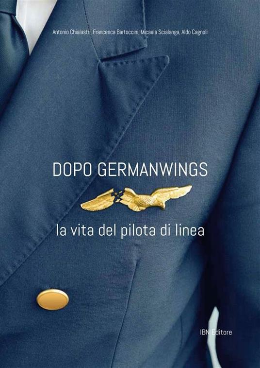 Dopo Germanwings. La vita del pilota di linea - Francesca Bartoccini,Antonio Chialastri,Micaela Scialanga,Aldo Cagnoli - ebook