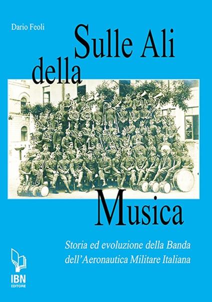 Sulle ali della musica. Storia ed evoluzione della banda dell'Aeronautica Militare Italiana - Dario Feoli - copertina