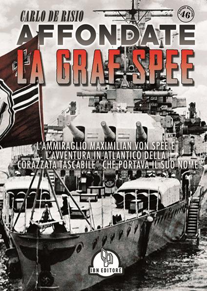 Affondate la Graf Spee. L'Ammiraglio Maximilian Von Spee e l'avventura in Atlantico della «corazzata tascabile» che portava il suo nome - Carlo De Risio - copertina