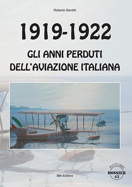 1919-1922. Gli anni perduti dell'aviazione italiana - Roberto Gentilli - copertina