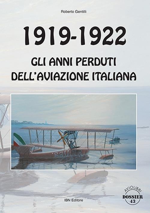 1919-1922. Gli anni perduti dell'aviazione italiana - Roberto Gentilli - copertina
