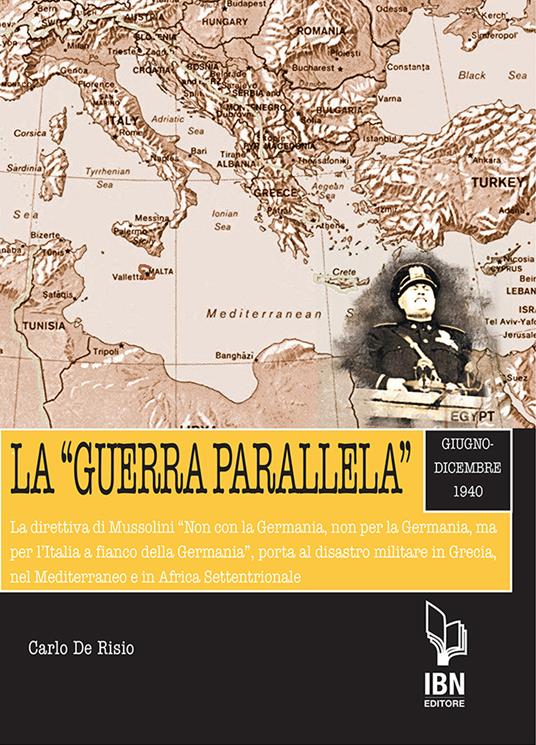 La «guerra parallela». Giugno-dicembre 1940. La direttiva di Mussolini «Non con la Germania, non per la Germania, ma per l'Italia a fianco della Germania», porta al disastro militare in Grecia, nel Mediterraneo e in Africa Settentrionale - Carlo De Risio - copertina