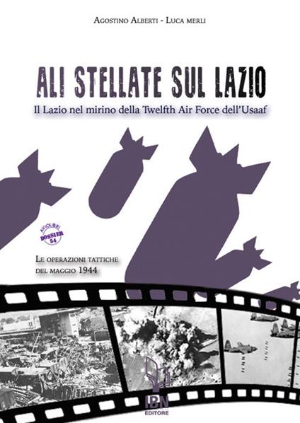 Ali stellate sul Lazio. Il Lazio nel mirino della Twelfth Air Force dell'Usaaf. Le operazioni tattiche del maggio 1944 - Agostino Alberti,Luca Merli - copertina