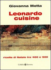Leonardo cuisine. Ricette di Natale tra '400 e '500 - Giovanna Motta - copertina
