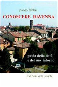Conoscere Ravenna. Guida della città e del suo intorno - Paolo Fabbri - copertina