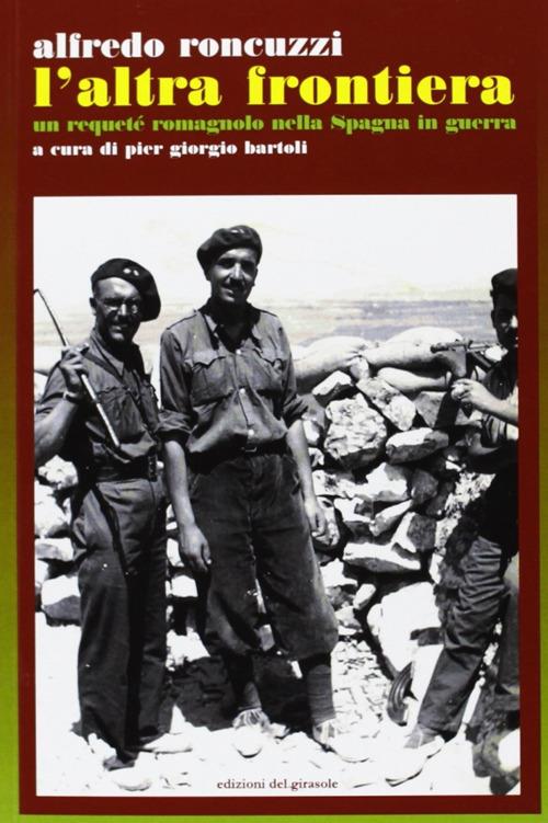 L' Altra frontiera. Un requeté romagnolo nella Spagna in guerra - Alfredo Roncuzzi - copertina