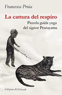 La cattura del respiro. Piccola guida yoga del signor Pranayama - Francesca Proia - copertina