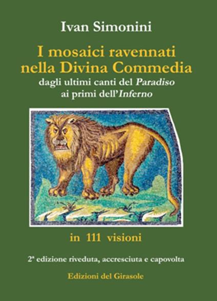 I mosaici ravennati nella «Divina Commedia» dagli ultimi canti del «Paradiso» ai primi dell'«Inferno» in 111 visioni. Ediz. illustrata - Ivan Simonini - copertina