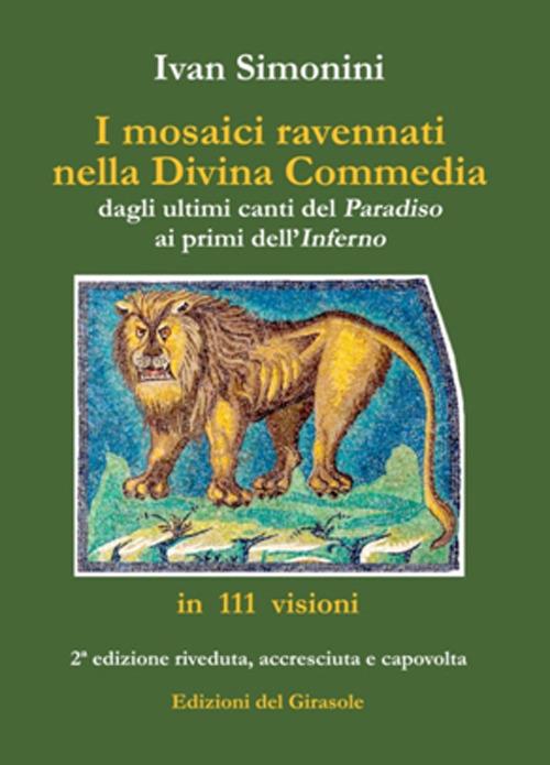 I mosaici ravennati nella «Divina Commedia» dagli ultimi canti del «Paradiso» ai primi dell'«Inferno» in 111 visioni. Ediz. illustrata - Ivan Simonini - copertina