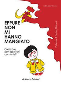 Eppure non mi hanno mangiato. Crescere con genitori comunisti - Marco Ortolani - copertina