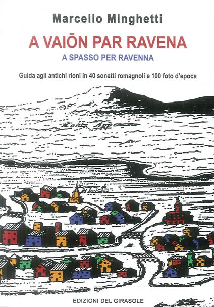A vaion per Ravenna. A spasso per Ravenna. Guida agli antichi rioni in 40 sonetti romagnoli e 100 foto d'epoca - Marcello Minghetti - copertina