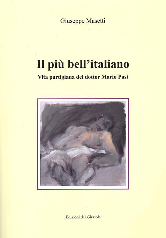Il più bell'italiano. Vita partigiana del dottor Mario Pasi - Giuseppe Masetti - copertina