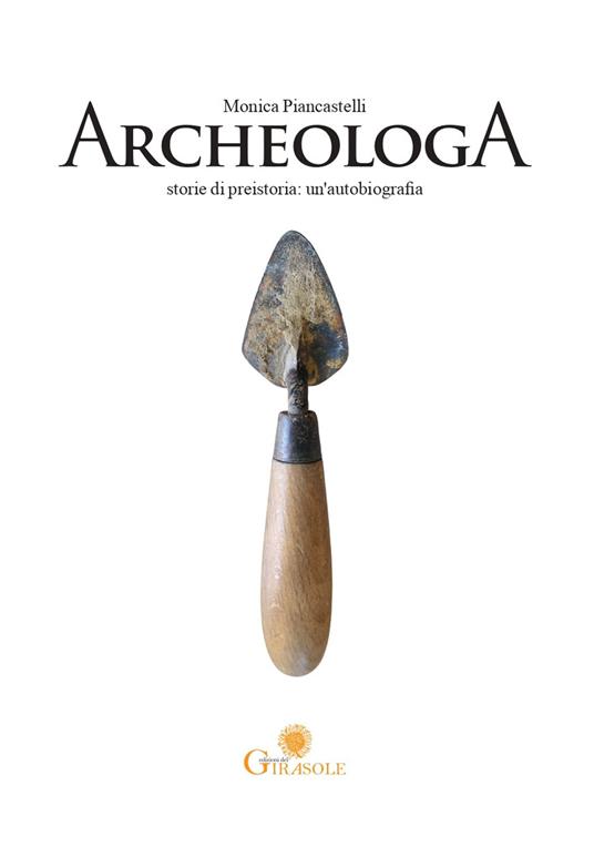 ArcheologA. Storie di preistoria: un'autobiografia - Monica Piancastelli - copertina