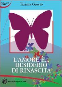 L' amore è... desiderio di rinascita - Tiziana Giusto - copertina